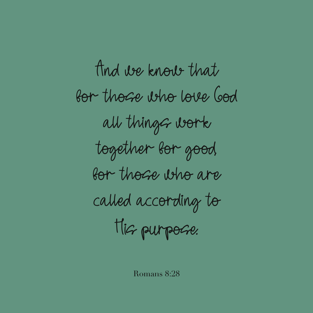 "And we know that for those who love God all things work together for good, for those who are called according to His purpose."
Romans 8:28