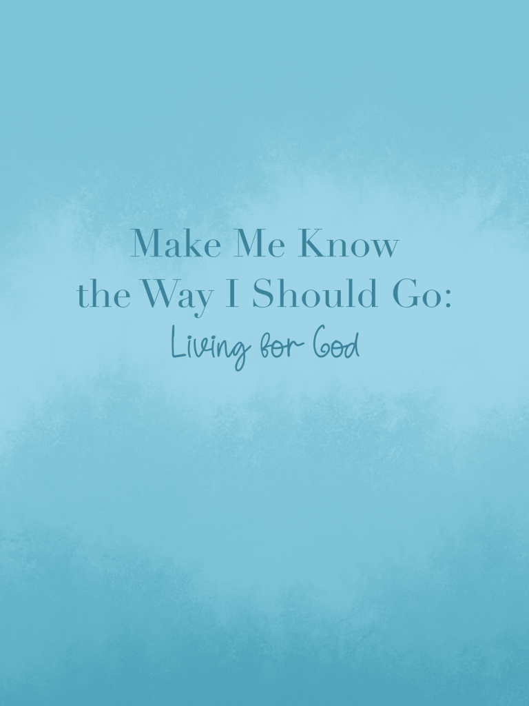 Make Me Know the Way I Should Go: Living for God